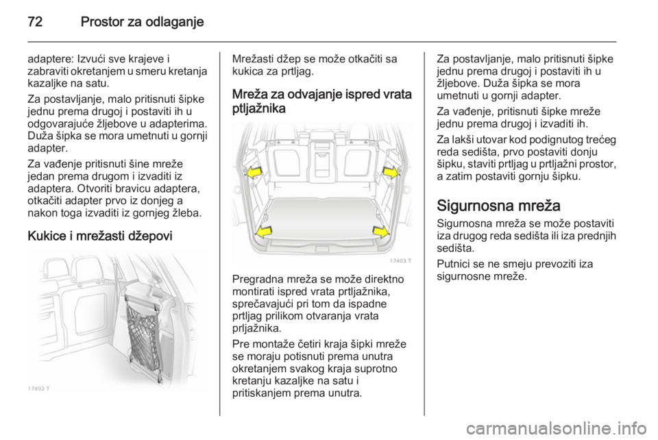 OPEL ZAFIRA B 2014  Uputstvo za upotrebu (in Serbian) 72Prostor za odlaganje
adaptere: Izvući sve krajeve i
zabraviti okretanjem u smeru kretanja kazaljke na satu.
Za postavljanje, malo pritisnuti šipke
jednu prema drugoj i postaviti ih u
odgovarajuće