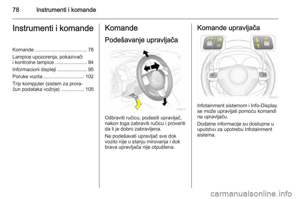 OPEL ZAFIRA B 2014  Uputstvo za upotrebu (in Serbian) 78Instrumenti i komandeInstrumenti i komandeKomande..................................... 78
Lampice upozorenja, pokazivači
i kontrolne lampice .......................84
Informacioni displeji ........