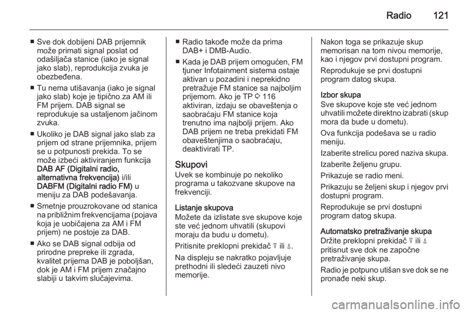 OPEL ZAFIRA B 2014.5 Uputstvo za rukovanje Infotainment sistemom (in Serbian) Radio121
■ Sve dok dobijeni DAB prijemnikmože primati signal poslat od
odašiljača stanice (iako je signal
jako slab), reprodukcija zvuka je
obezbeđena.
■ Tu nema utišavanja (iako je signal ja OPEL ZAFIRA B 2014.5 Uputstvo za rukovanje Infotainment sistemom (in Serbian) Radio121
■ Sve dok dobijeni DAB prijemnikmože primati signal poslat od
odašiljača stanice (iako je signal
jako slab), reprodukcija zvuka je
obezbeđena.
■ Tu nema utišavanja (iako je signal ja