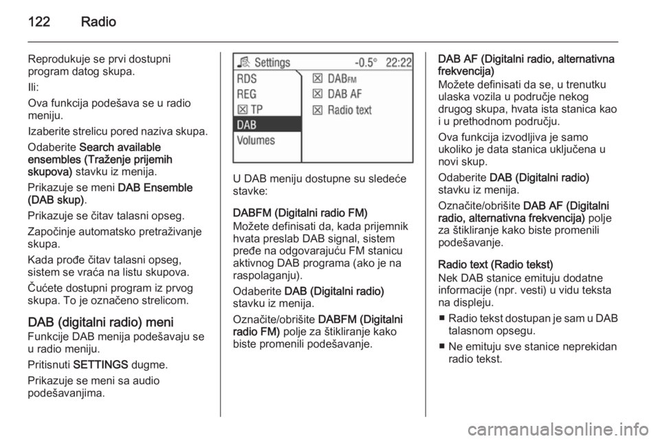 OPEL ZAFIRA B 2014.5 Uputstvo za rukovanje Infotainment sistemom (in Serbian) 122Radio
Reprodukuje se prvi dostupni
program datog skupa.
Ili:
Ova funkcija podešava se u radio
meniju.
Izaberite strelicu pored naziva skupa.
Odaberite Search available
ensembles (Traženje prijem OPEL ZAFIRA B 2014.5 Uputstvo za rukovanje Infotainment sistemom (in Serbian) 122Radio
Reprodukuje se prvi dostupni
program datog skupa.
Ili:
Ova funkcija podešava se u radio
meniju.
Izaberite strelicu pored naziva skupa.
Odaberite Search available
ensembles (Traženje prijem