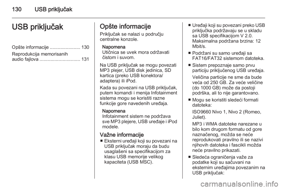 OPEL ZAFIRA B 2014.5 Uputstvo za rukovanje Infotainment sistemom (in Serbian) 130USB priključakUSB priključakOpšte informacije.......................130
Reprodukcija memorisanih
audio fajlova .............................. 131Opšte informacije
Priključak se nalazi u podru OPEL ZAFIRA B 2014.5 Uputstvo za rukovanje Infotainment sistemom (in Serbian) 130USB priključakUSB priključakOpšte informacije.......................130
Reprodukcija memorisanih
audio fajlova .............................. 131Opšte informacije
Priključak se nalazi u podru