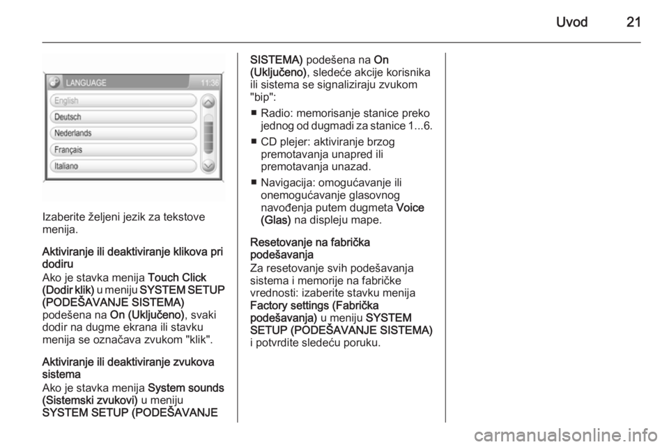 OPEL ZAFIRA B 2014.5  Uputstvo za rukovanje Infotainment sistemom (in Serbian) Uvod21
Izaberite željeni jezik za tekstove
menija.
Aktiviranje ili deaktiviranje klikova pri
dodiru
Ako je stavka menija  Touch Click
(Dodir klik)  u meniju SYSTEM SETUP
(PODEŠAVANJE SISTEMA)
podeš