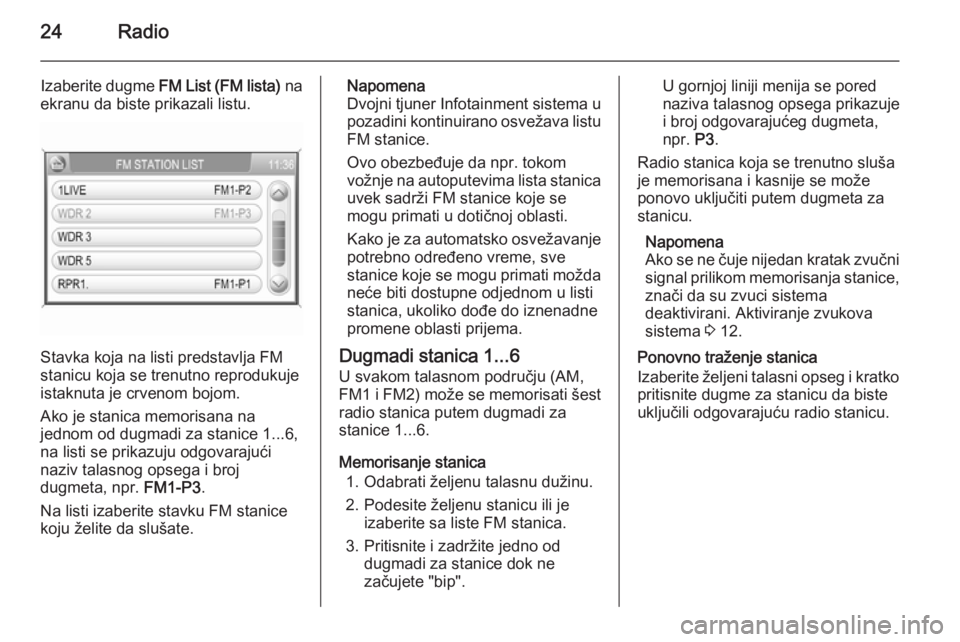 OPEL ZAFIRA B 2014.5  Uputstvo za rukovanje Infotainment sistemom (in Serbian) 24Radio
Izaberite dugme FM List (FM lista)  na
ekranu da biste prikazali listu.
Stavka koja na listi predstavlja FM
stanicu koja se trenutno reprodukuje
istaknuta je crvenom bojom.
Ako je stanica memo