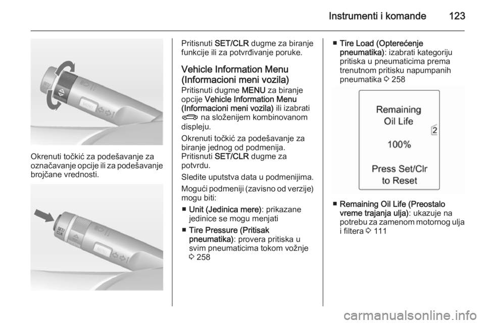 OPEL ZAFIRA C 2014  Uputstvo za upotrebu (in Serbian) Instrumenti i komande123
Okrenuti točkić za podešavanje za
označavanje opcije ili za podešavanje
brojčane vrednosti.
Pritisnuti  SET/CLR  dugme za biranje
funkcije ili za potvrđivanje poruke.
V