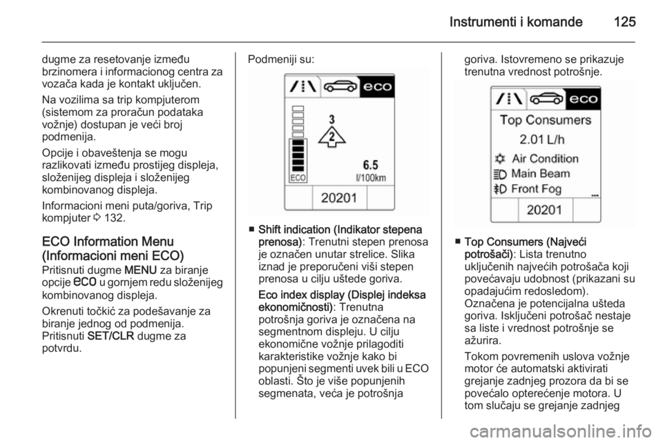 OPEL ZAFIRA C 2014 Uputstvo za upotrebu (in Serbian) Instrumenti i komande125
dugme za resetovanje između
brzinomera i informacionog centra za
vozača kada je kontakt uključen.
Na vozilima sa trip kompjuterom
(sistemom za proračun podataka
vožnje) d OPEL ZAFIRA C 2014 Uputstvo za upotrebu (in Serbian) Instrumenti i komande125
dugme za resetovanje između
brzinomera i informacionog centra za
vozača kada je kontakt uključen.
Na vozilima sa trip kompjuterom
(sistemom za proračun podataka
vožnje) d