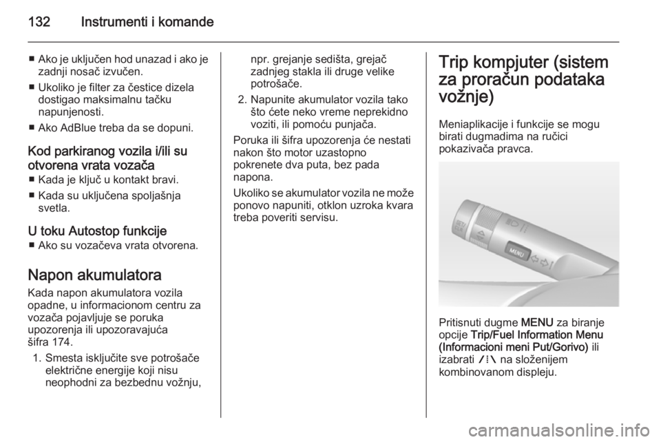 OPEL ZAFIRA C 2014  Uputstvo za upotrebu (in Serbian) 132Instrumenti i komande
■Ako je uključen hod unazad i ako je
zadnji nosač izvučen.
■ Ukoliko je filter za čestice dizela dostigao maksimalnu tačku
napunjenosti.
■ Ako AdBlue treba da se do