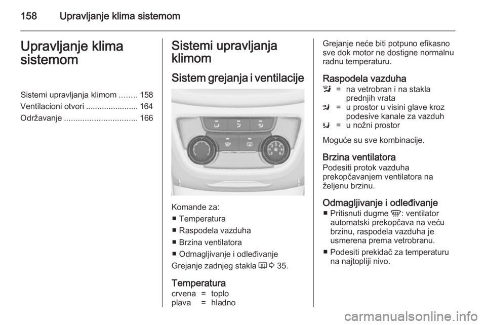 OPEL ZAFIRA C 2014 Uputstvo za upotrebu (in Serbian) 158Upravljanje klima sistemomUpravljanje klima
sistemomSistemi upravljanja klimom ........158
Ventilacioni otvori ....................... 164
Održavanje ................................ 166Sistemi up OPEL ZAFIRA C 2014 Uputstvo za upotrebu (in Serbian) 158Upravljanje klima sistemomUpravljanje klima
sistemomSistemi upravljanja klimom ........158
Ventilacioni otvori ....................... 164
Održavanje ................................ 166Sistemi up
