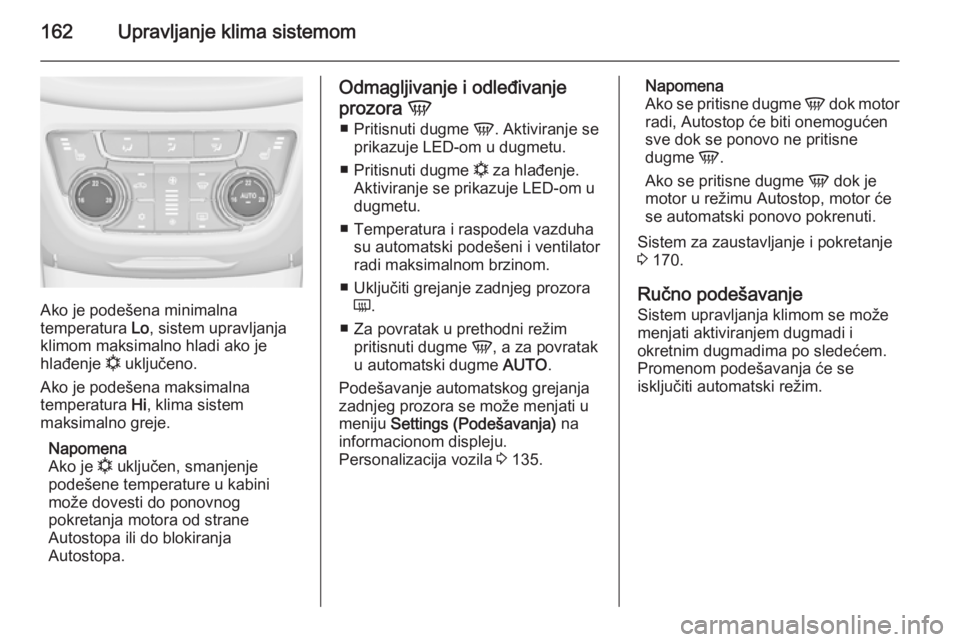 OPEL ZAFIRA C 2014 Uputstvo za upotrebu (in Serbian) 162Upravljanje klima sistemom
Ako je podešena minimalna
temperatura Lo, sistem upravljanja
klimom maksimalno hladi ako je
hlađenje n uključeno.
Ako je podešena maksimalna
temperatura Hi, klima OPEL ZAFIRA C 2014 Uputstvo za upotrebu (in Serbian) 162Upravljanje klima sistemom
Ako je podešena minimalna
temperatura Lo, sistem upravljanja
klimom maksimalno hladi ako je
hlađenje n uključeno.
Ako je podešena maksimalna
temperatura Hi, klima