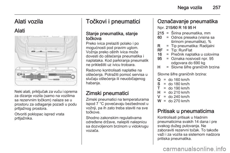 OPEL ZAFIRA C 2014  Uputstvo za upotrebu (in Serbian) Nega vozila257Alati vozila
Alati
Neki alati, priključak za vuču i oprema
za dizanje vozila (samo na vozilima
sa rezervnim točkom) nalaze se u
prostoru za odlaganje pozadi u podu
prtljažnog prostor