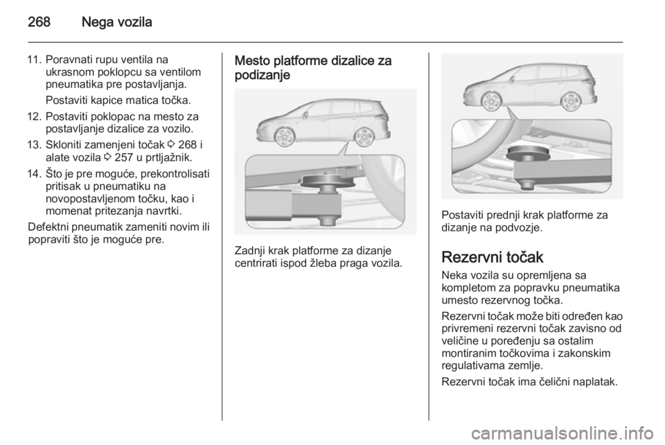 OPEL ZAFIRA C 2014 Uputstvo za upotrebu (in Serbian) 268Nega vozila
11. Poravnati rupu ventila naukrasnom poklopcu sa ventilom
pneumatika pre postavljanja.
Postaviti kapice matica točka.
12. Postaviti poklopac na mesto za postavljanje dizalice za vozil OPEL ZAFIRA C 2014 Uputstvo za upotrebu (in Serbian) 268Nega vozila
11. Poravnati rupu ventila naukrasnom poklopcu sa ventilom
pneumatika pre postavljanja.
Postaviti kapice matica točka.
12. Postaviti poklopac na mesto za postavljanje dizalice za vozil