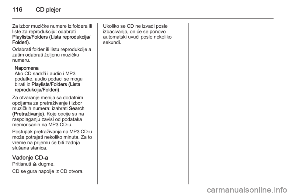 OPEL ZAFIRA C 2014.5 Uputstvo za rukovanje Infotainment sistemom (in Serbian) 116CD plejer
Za izbor muzičke numere iz foldera ililiste za reprodukciju: odabrati
Playlists/Folders (Lista reprodukcija/
Folderi) .
Odabrati folder ili listu reprodukcije a zatim odabrati željenu m OPEL ZAFIRA C 2014.5 Uputstvo za rukovanje Infotainment sistemom (in Serbian) 116CD plejer
Za izbor muzičke numere iz foldera ililiste za reprodukciju: odabrati
Playlists/Folders (Lista reprodukcija/
Folderi) .
Odabrati folder ili listu reprodukcije a zatim odabrati željenu m