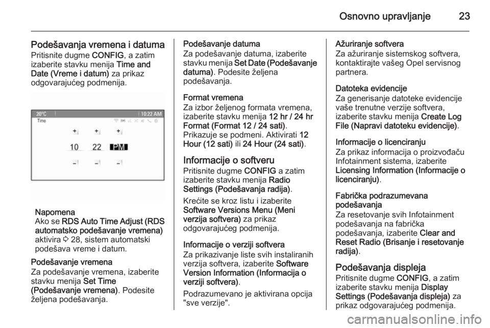 OPEL ZAFIRA C 2014.5 Uputstvo za rukovanje Infotainment sistemom (in Serbian) Osnovno upravljanje23
Podešavanja vremena i datumaPritisnite dugme CONFIG, a zatim
izaberite stavku menija Time and
Date (Vreme i datum) za prikaz
odgovarajućeg podmenija.
Napomena
Ako se RDS Au OPEL ZAFIRA C 2014.5 Uputstvo za rukovanje Infotainment sistemom (in Serbian) Osnovno upravljanje23
Podešavanja vremena i datumaPritisnite dugme CONFIG, a zatim
izaberite stavku menija Time and
Date (Vreme i datum) za prikaz
odgovarajućeg podmenija.
Napomena
Ako se RDS Au