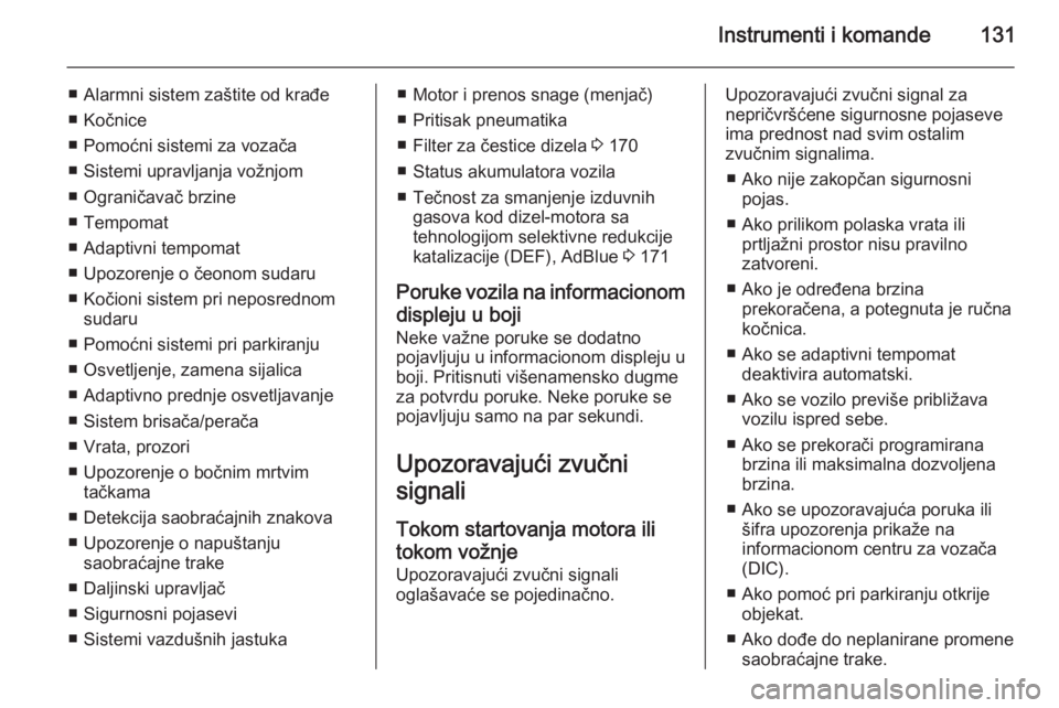 OPEL ZAFIRA C 2014.5  Uputstvo za upotrebu (in Serbian) Instrumenti i komande131
■ Alarmni sistem zaštite od krađe
■ Kočnice
■ Pomoćni sistemi za vozača
■ Sistemi upravljanja vožnjom
■ Ograničavač brzine
■ Tempomat
■ Adaptivni tempoma