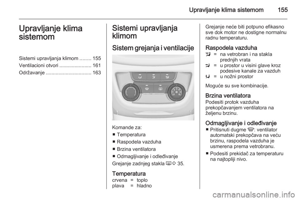 OPEL ZAFIRA C 2014.5  Uputstvo za upotrebu (in Serbian) Upravljanje klima sistemom155Upravljanje klima
sistemomSistemi upravljanja klimom ........155
Ventilacioni otvori ....................... 161
Održavanje ................................ 163Sistemi up