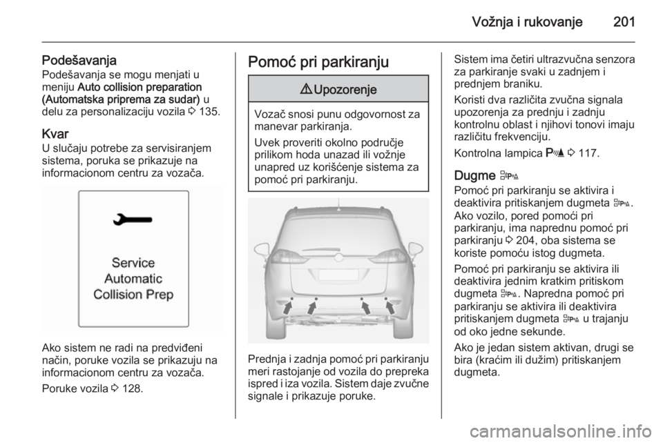 OPEL ZAFIRA C 2014.5  Uputstvo za upotrebu (in Serbian) Vožnja i rukovanje201
PodešavanjaPodešavanja se mogu menjati u
meniju  Auto collision preparation
(Automatska priprema za sudar)  u
delu za personalizaciju vozila  3 135.
Kvar U slučaju potrebe za
