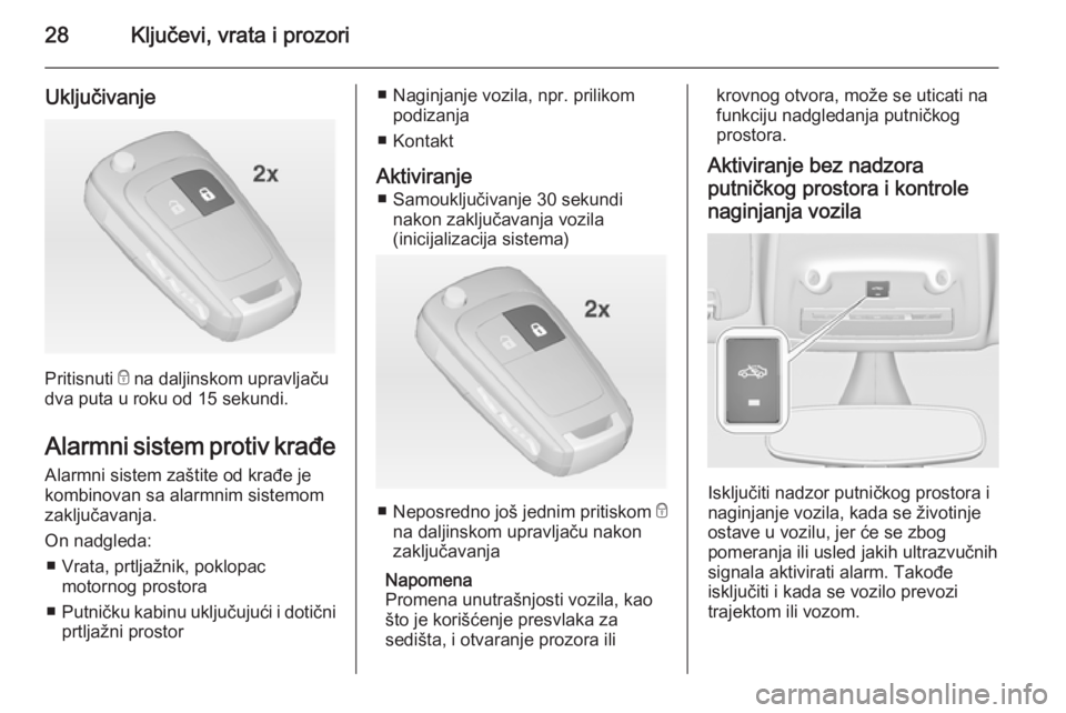 OPEL ZAFIRA C 2014.5  Uputstvo za upotrebu (in Serbian) 28Ključevi, vrata i prozori
Uključivanje
Pritisnuti e na daljinskom upravljaču
dva puta u roku od 15 sekundi.
Alarmni sistem protiv krađe Alarmni sistem zaštite od krađe je
kombinovan sa alarmni