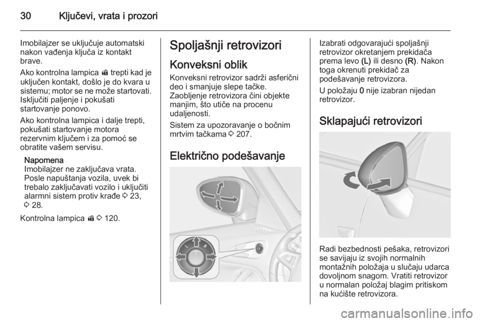 OPEL ZAFIRA C 2014.5  Uputstvo za upotrebu (in Serbian) 30Ključevi, vrata i prozori
Imobilajzer se uključuje automatski
nakon vađenja ključa iz kontakt
brave.
Ako kontrolna lampica  d trepti kad je
uključen kontakt, došlo je do kvara u
sistemu; motor