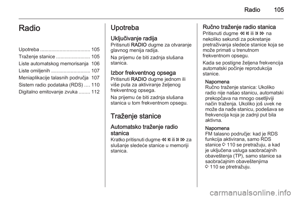 OPEL ZAFIRA C 2015 Uputstvo za rukovanje Infotainment sistemom (in Serbian) Radio105RadioUpotreba.................................... 105
Traženje stanice ........................105
Liste automatskog memorisanja 106
Liste omiljenih ............................ 107
Meniaplik OPEL ZAFIRA C 2015 Uputstvo za rukovanje Infotainment sistemom (in Serbian) Radio105RadioUpotreba.................................... 105
Traženje stanice ........................105
Liste automatskog memorisanja 106
Liste omiljenih ............................ 107
Meniaplik