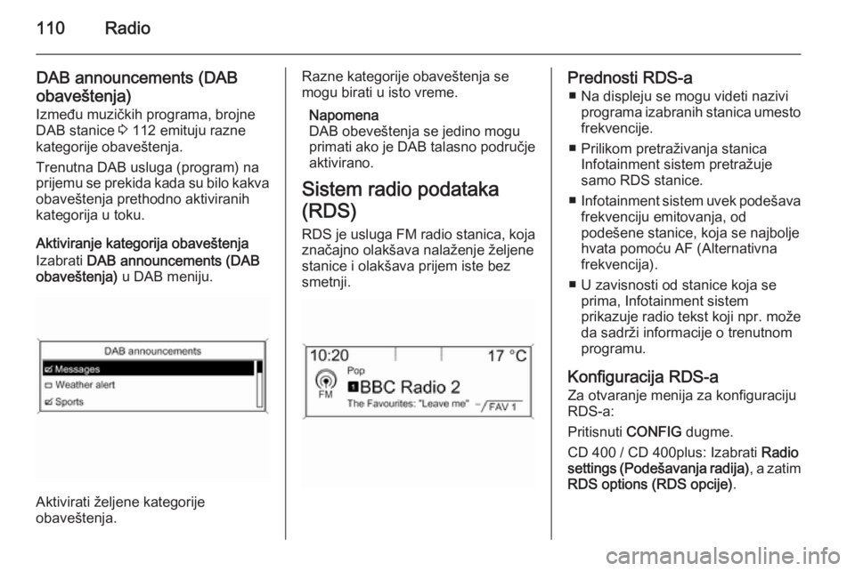 OPEL ZAFIRA C 2015 Uputstvo za rukovanje Infotainment sistemom (in Serbian) 110Radio
DAB announcements (DAB
obaveštenja)
Između muzičkih programa, brojne
DAB stanice 3 112 emituju razne
kategorije obaveštenja.
Trenutna DAB usluga (program) na
prijemu se prekida kada su b OPEL ZAFIRA C 2015 Uputstvo za rukovanje Infotainment sistemom (in Serbian) 110Radio
DAB announcements (DAB
obaveštenja)
Između muzičkih programa, brojne
DAB stanice 3 112 emituju razne
kategorije obaveštenja.
Trenutna DAB usluga (program) na
prijemu se prekida kada su b