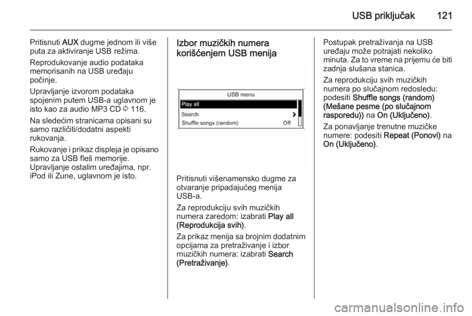 OPEL ZAFIRA C 2015 Uputstvo za rukovanje Infotainment sistemom (in Serbian) USB priključak121
Pritisnuti AUX dugme jednom ili više
puta za aktiviranje USB režima.
Reprodukovanje audio podataka
memorisanih na USB uređaju
počinje.
Upravljanje izvorom podataka
spojenim pute OPEL ZAFIRA C 2015 Uputstvo za rukovanje Infotainment sistemom (in Serbian) USB priključak121
Pritisnuti AUX dugme jednom ili više
puta za aktiviranje USB režima.
Reprodukovanje audio podataka
memorisanih na USB uređaju
počinje.
Upravljanje izvorom podataka
spojenim pute