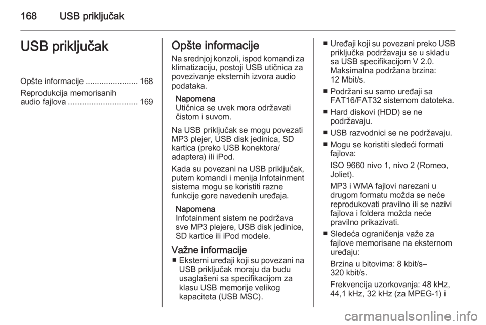 OPEL ZAFIRA C 2015 Uputstvo za rukovanje Infotainment sistemom (in Serbian) 168USB priključakUSB priključakOpšte informacije.......................168
Reprodukcija memorisanih
audio fajlova .............................. 169Opšte informacije
Na srednjoj konzoli, ispod kom OPEL ZAFIRA C 2015 Uputstvo za rukovanje Infotainment sistemom (in Serbian) 168USB priključakUSB priključakOpšte informacije.......................168
Reprodukcija memorisanih
audio fajlova .............................. 169Opšte informacije
Na srednjoj konzoli, ispod kom
