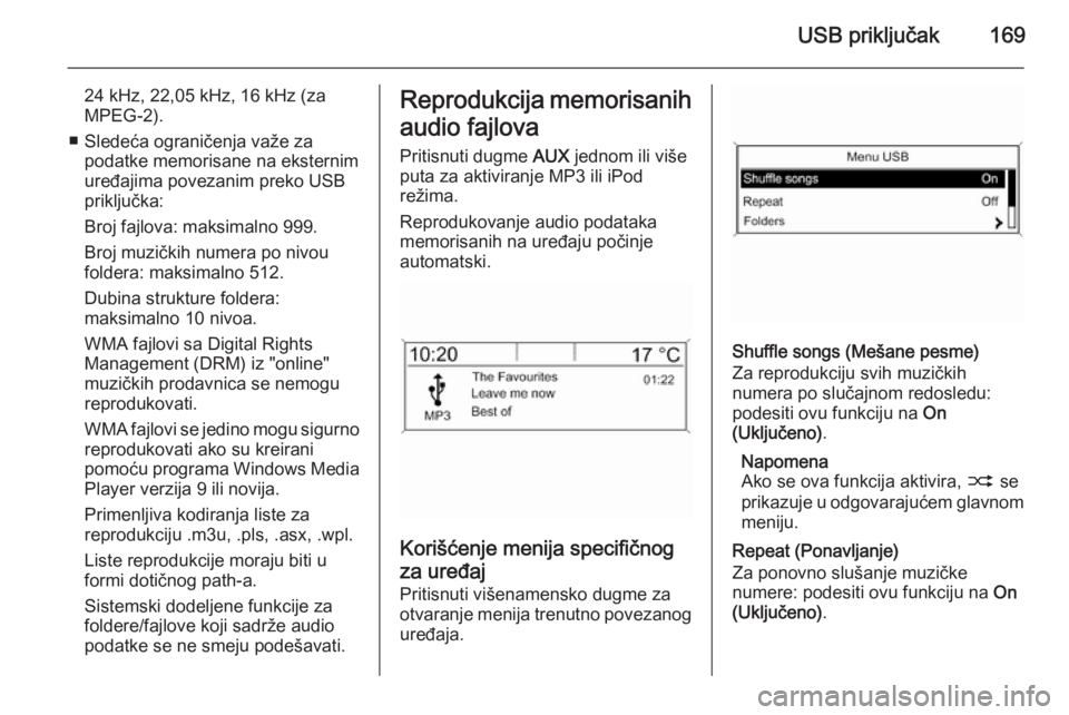 OPEL ZAFIRA C 2015  Uputstvo za rukovanje Infotainment sistemom (in Serbian) USB priključak169
24 kHz, 22,05 kHz, 16 kHz (za
MPEG-2).
■ Sledeća ograničenja važe za podatke memorisane na eksternim
uređajima povezanim preko USB
priključka:
Broj fajlova: maksimalno 999.
B