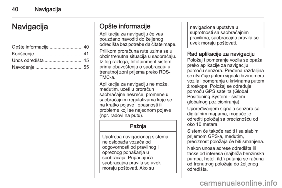 OPEL ZAFIRA C 2015  Uputstvo za rukovanje Infotainment sistemom (in Serbian) 40NavigacijaNavigacijaOpšte informacije.........................40
Korišćenje .................................... 41
Unos odredišta ............................. 45
Navođenje ...................