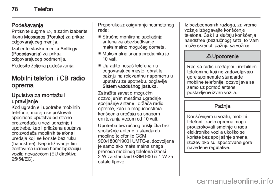 OPEL ZAFIRA C 2015 Uputstvo za rukovanje Infotainment sistemom (in Serbian) 78Telefon
PodešavanjaPritisnite dugme ;, a zatim izaberite
ikonu Messages (Poruke) za prikaz
odgovarajućeg menija.
Izaberite stavku menija Settings
(Podešavanja) za prikaz
odgovarajućeg podme OPEL ZAFIRA C 2015 Uputstvo za rukovanje Infotainment sistemom (in Serbian) 78Telefon
PodešavanjaPritisnite dugme ;, a zatim izaberite
ikonu Messages (Poruke) za prikaz
odgovarajućeg menija.
Izaberite stavku menija Settings
(Podešavanja) za prikaz
odgovarajućeg podme
