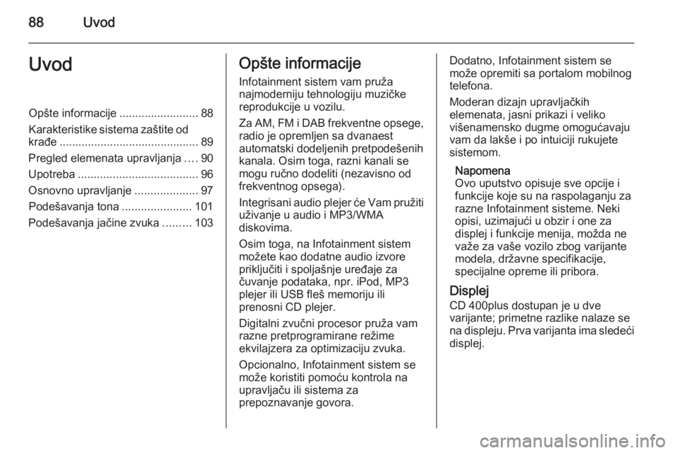 OPEL ZAFIRA C 2015 Uputstvo za rukovanje Infotainment sistemom (in Serbian) 88UvodUvodOpšte informacije.........................88
Karakteristike sistema zaštite od
krađe ............................................ 89
Pregled elemenata upravljanja ....90
Upotreba ........ OPEL ZAFIRA C 2015 Uputstvo za rukovanje Infotainment sistemom (in Serbian) 88UvodUvodOpšte informacije.........................88
Karakteristike sistema zaštite od
krađe ............................................ 89
Pregled elemenata upravljanja ....90
Upotreba ........
