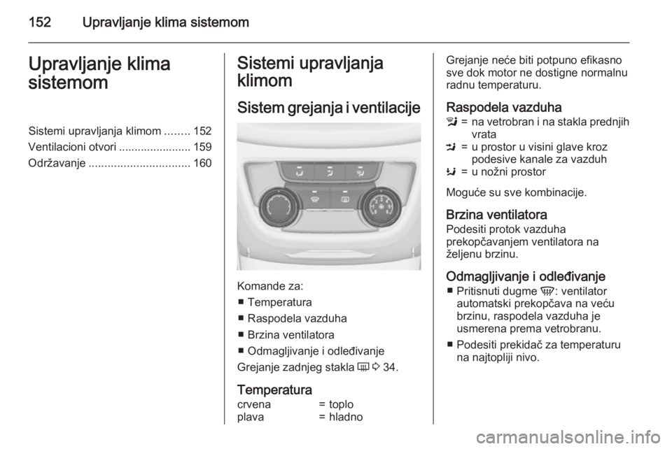 OPEL ZAFIRA C 2015  Uputstvo za upotrebu (in Serbian) 152Upravljanje klima sistemomUpravljanje klima
sistemomSistemi upravljanja klimom ........152
Ventilacioni otvori ....................... 159
Održavanje ................................ 160Sistemi up