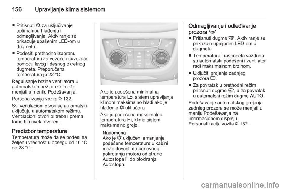 OPEL ZAFIRA C 2015  Uputstvo za upotrebu (in Serbian) 156Upravljanje klima sistemom
■Pritisnuti  n za uključivanje
optimalnog hlađenja i
odmagljivanja. Aktiviranje se
prikazuje upaljenim LED-om u
dugmetu.
■ Podesiti prethodno izabranu temperaturu z