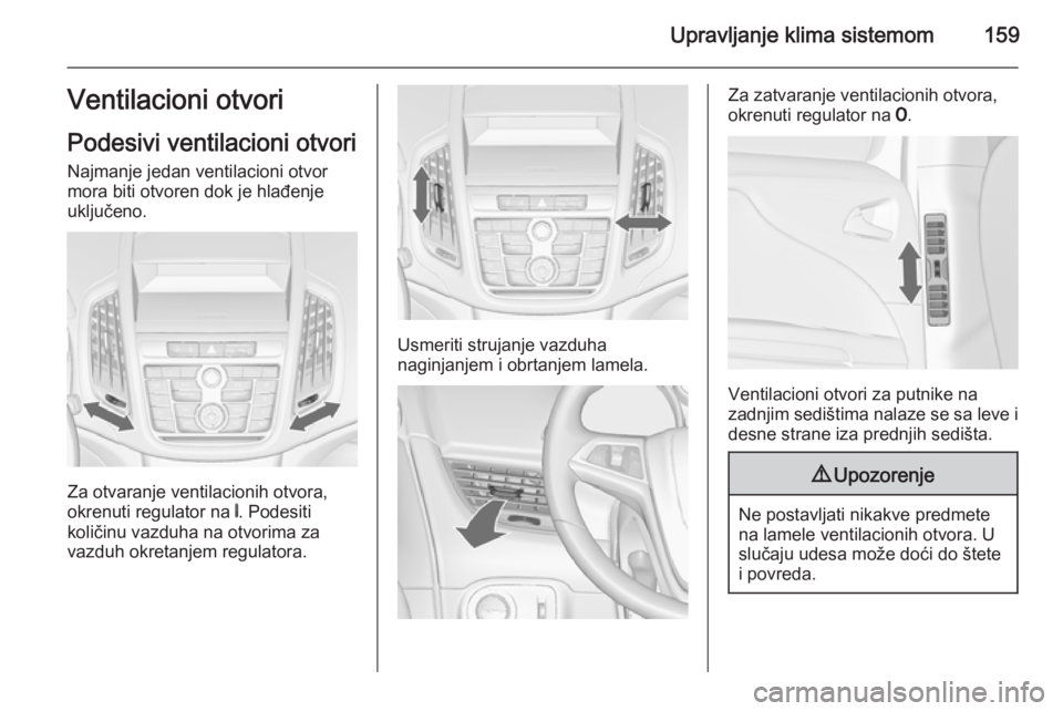 OPEL ZAFIRA C 2015  Uputstvo za upotrebu (in Serbian) Upravljanje klima sistemom159Ventilacioni otvori
Podesivi ventilacioni otvori Najmanje jedan ventilacioni otvor
mora biti otvoren dok je hlađenje
uključeno.
Za otvaranje ventilacionih otvora,
okrenu