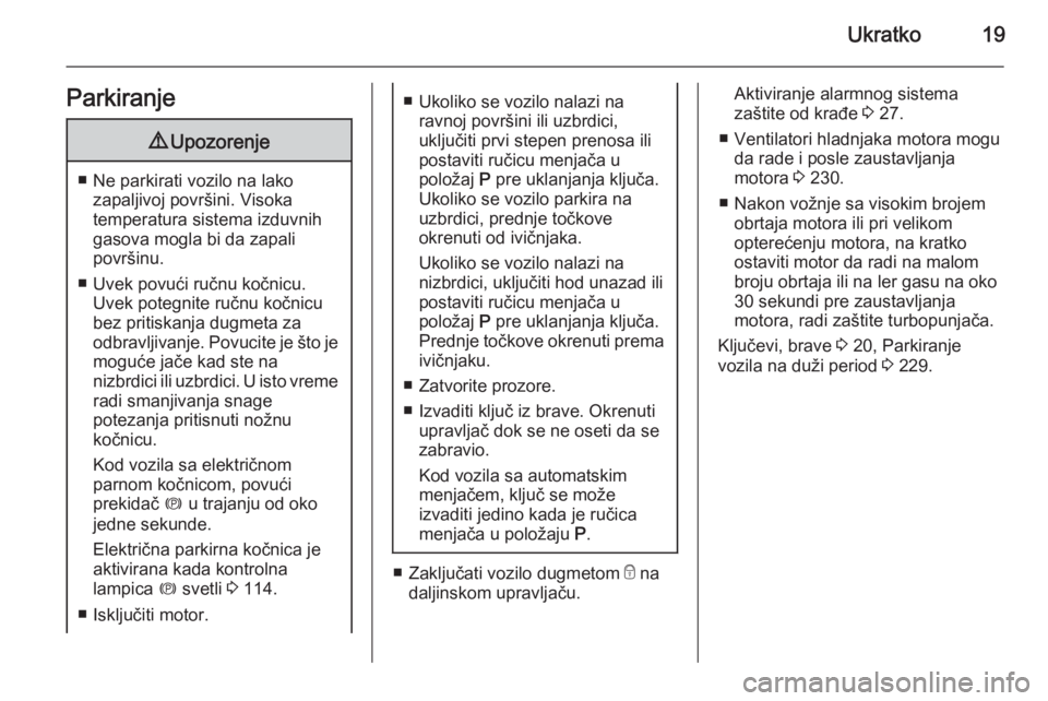 OPEL ZAFIRA C 2015  Uputstvo za upotrebu (in Serbian) Ukratko19Parkiranje9Upozorenje
■ Ne parkirati vozilo na lako
zapaljivoj površini. Visoka
temperatura sistema izduvnih gasova mogla bi da zapali
površinu.
■ Uvek povući ručnu kočnicu. Uvek pot