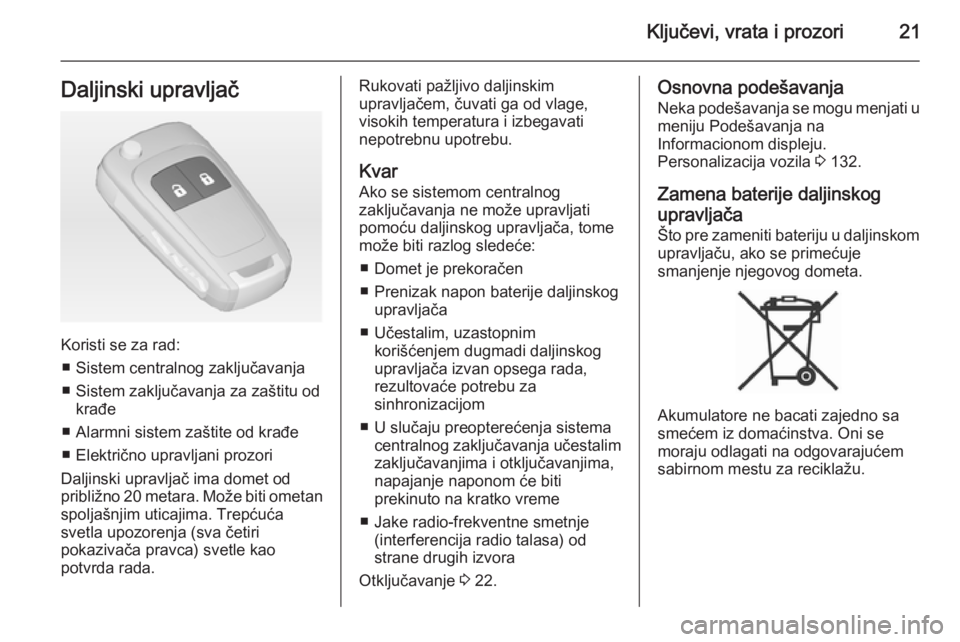 OPEL ZAFIRA C 2015  Uputstvo za upotrebu (in Serbian) Ključevi, vrata i prozori21Daljinski upravljač
Koristi se za rad:■ Sistem centralnog zaključavanja
■ Sistem zaključavanja za zaštitu od krađe
■ Alarmni sistem zaštite od krađe
■ Elektr