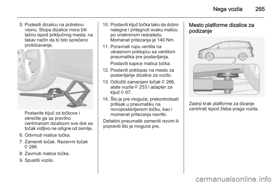 OPEL ZAFIRA C 2015  Uputstvo za upotrebu (in Serbian) Nega vozila265
5. Podesiti dizalicu na potrebnuvisinu. Stopa dizalice mora biti
tačno ispod priključnog mesta; na
takav način da bi bilo sprečeno
proklizavanje.
Postavite ključ za točkove i
okre