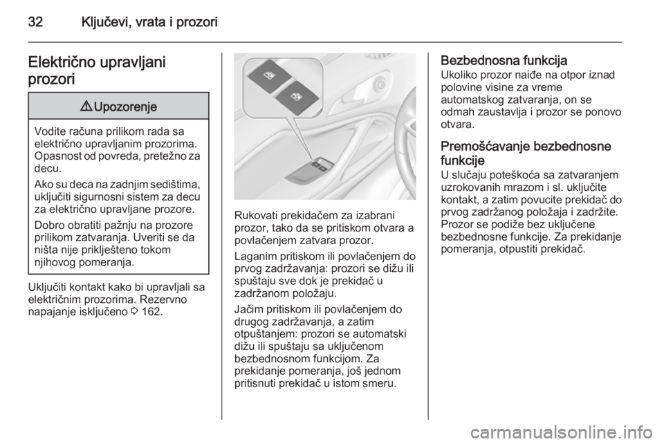 OPEL ZAFIRA C 2015  Uputstvo za upotrebu (in Serbian) 32Ključevi, vrata i prozoriElektrično upravljani
prozori9 Upozorenje
Vodite računa prilikom rada sa
električno upravljanim prozorima.
Opasnost od povreda, pretežno za decu.
Ako su deca na zadnjim