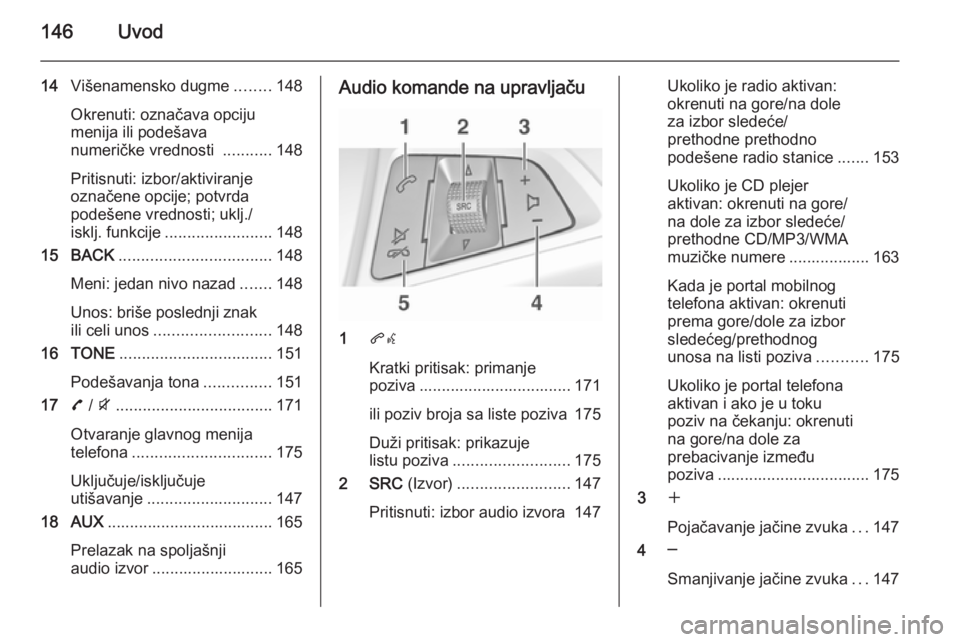 OPEL ZAFIRA C 2015.5 Uputstvo za rukovanje Infotainment sistemom (in Serbian) 146Uvod
14Višenamensko dugme ........148
Okrenuti: označava opciju
menija ili podešava
numeričke vrednosti ...........148
Pritisnuti: izbor/aktiviranje
označene opcije; potvrda
podešene vrednos OPEL ZAFIRA C 2015.5 Uputstvo za rukovanje Infotainment sistemom (in Serbian) 146Uvod
14Višenamensko dugme ........148
Okrenuti: označava opciju
menija ili podešava
numeričke vrednosti ...........148
Pritisnuti: izbor/aktiviranje
označene opcije; potvrda
podešene vrednos