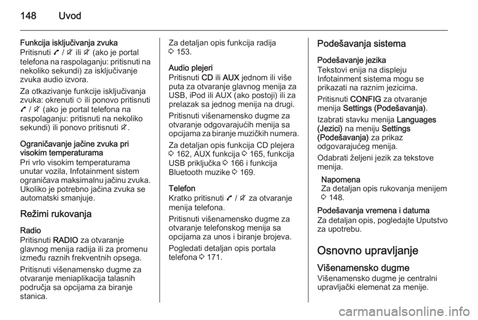 OPEL ZAFIRA C 2015.5 Uputstvo za rukovanje Infotainment sistemom (in Serbian) 148Uvod
Funkcija isključivanja zvuka
Pritisnuti 7 / i ili i (ako je portal
telefona na raspolaganju: pritisnuti na nekoliko sekundi) za isključivanje
zvuka audio izvora.
Za otkazivanje funkcije i OPEL ZAFIRA C 2015.5 Uputstvo za rukovanje Infotainment sistemom (in Serbian) 148Uvod
Funkcija isključivanja zvuka
Pritisnuti 7 / i ili i (ako je portal
telefona na raspolaganju: pritisnuti na nekoliko sekundi) za isključivanje
zvuka audio izvora.
Za otkazivanje funkcije i