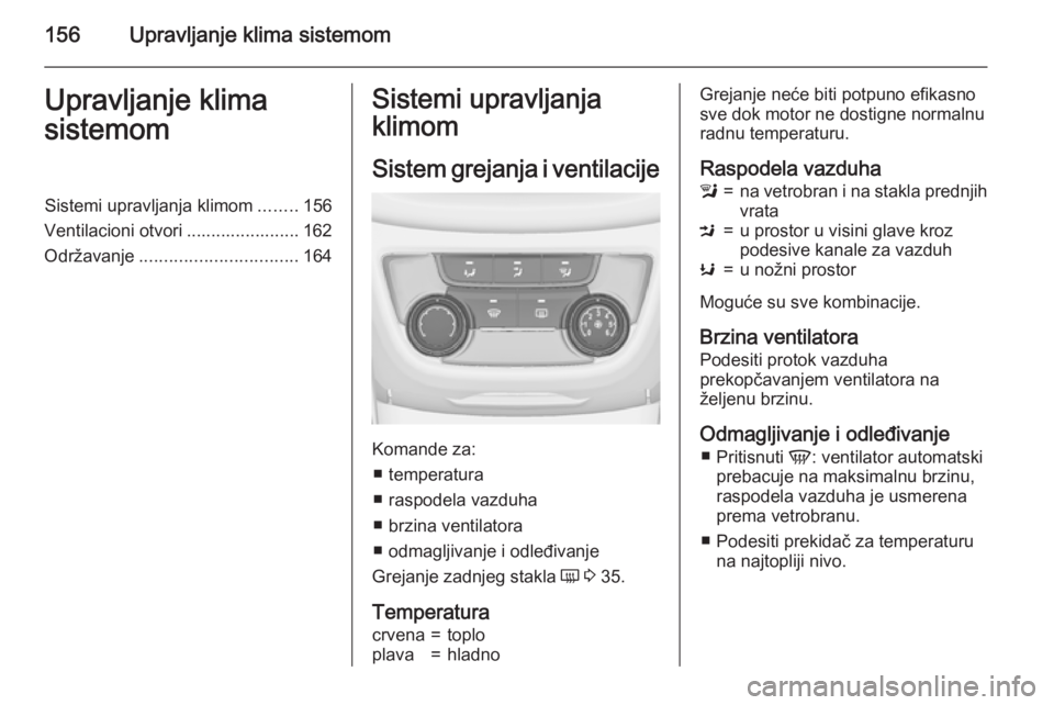 OPEL ZAFIRA C 2015.5 Uputstvo za upotrebu (in Serbian) 156Upravljanje klima sistemomUpravljanje klima
sistemomSistemi upravljanja klimom ........156
Ventilacioni otvori ....................... 162
Održavanje ................................ 164Sistemi up OPEL ZAFIRA C 2015.5 Uputstvo za upotrebu (in Serbian) 156Upravljanje klima sistemomUpravljanje klima
sistemomSistemi upravljanja klimom ........156
Ventilacioni otvori ....................... 162
Održavanje ................................ 164Sistemi up