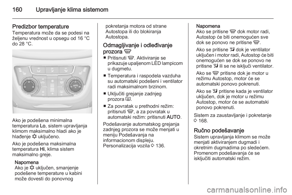 OPEL ZAFIRA C 2015.5 Uputstvo za upotrebu (in Serbian) 160Upravljanje klima sistemom
Predizbor temperature
Temperatura može da se podesi na
željenu vrednost u opsegu od 16 °C
do 28 °C.
Ako je podešena minimalna
temperatura Lo, sistem upravljanja
kli OPEL ZAFIRA C 2015.5 Uputstvo za upotrebu (in Serbian) 160Upravljanje klima sistemom
Predizbor temperature
Temperatura može da se podesi na
željenu vrednost u opsegu od 16 °C
do 28 °C.
Ako je podešena minimalna
temperatura Lo, sistem upravljanja
kli