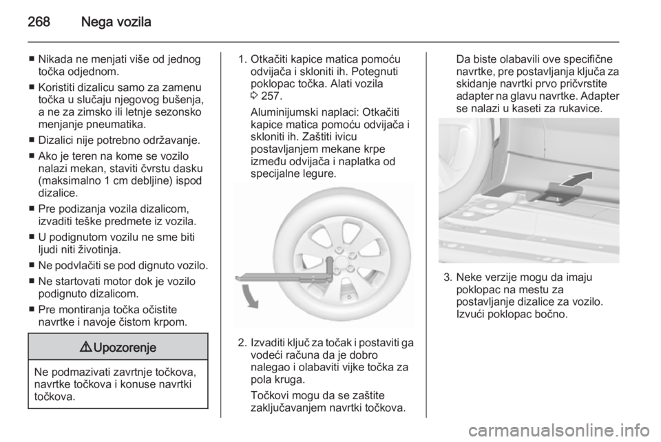 OPEL ZAFIRA C 2015.5 Uputstvo za upotrebu (in Serbian) 268Nega vozila
■ Nikada ne menjati više od jednogtočka odjednom.
■ Koristiti dizalicu samo za zamenu točka u slučaju njegovog bušenja,
a ne za zimsko ili letnje sezonsko
menjanje pneumatika.
OPEL ZAFIRA C 2015.5 Uputstvo za upotrebu (in Serbian) 268Nega vozila
■ Nikada ne menjati više od jednogtočka odjednom.
■ Koristiti dizalicu samo za zamenu točka u slučaju njegovog bušenja,
a ne za zimsko ili letnje sezonsko
menjanje pneumatika.
