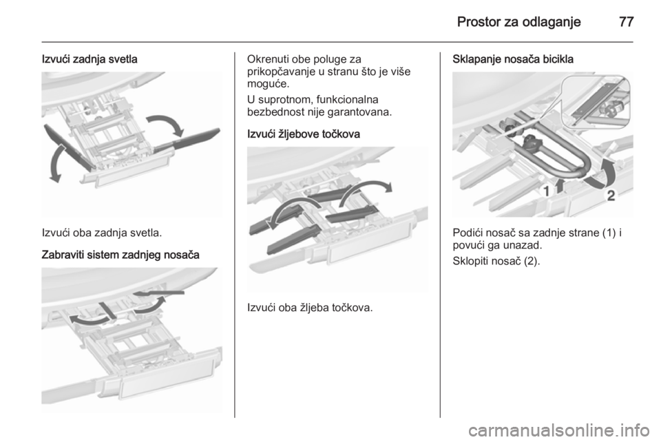 OPEL ZAFIRA C 2015.5  Uputstvo za upotrebu (in Serbian) Prostor za odlaganje77
Izvući zadnja svetla
Izvući oba zadnja svetla.
Zabraviti sistem zadnjeg nosača
Okrenuti obe poluge za
prikopčavanje u stranu što je više
moguće.
U suprotnom, funkcionalna