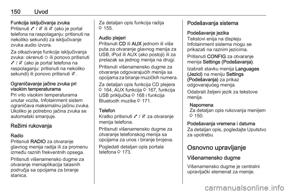 OPEL ZAFIRA C 2016  Uputstvo za rukovanje Infotainment sistemom (in Serbian) 150UvodFunkcija isključivanja zvuka
Pritisnuti  7 / i  ili  i (ako je portal
telefona na raspolaganju: pritisnuti na nekoliko sekundi) za isključivanje
zvuka audio izvora.
Za otkazivanje funkcije is