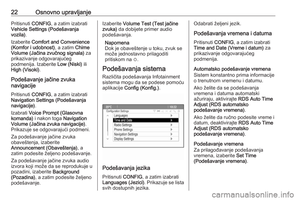 OPEL ZAFIRA C 2016  Uputstvo za rukovanje Infotainment sistemom (in Serbian) 22Osnovno upravljanjePritisnuti CONFIG, a zatim izabrati
Vehicle Settings (Podešavanja
vozila) .
Izaberite  Comfort and Convenience
(Komfor i udobnost) , a zatim Chime
Volume (Jačina zvučnog signal