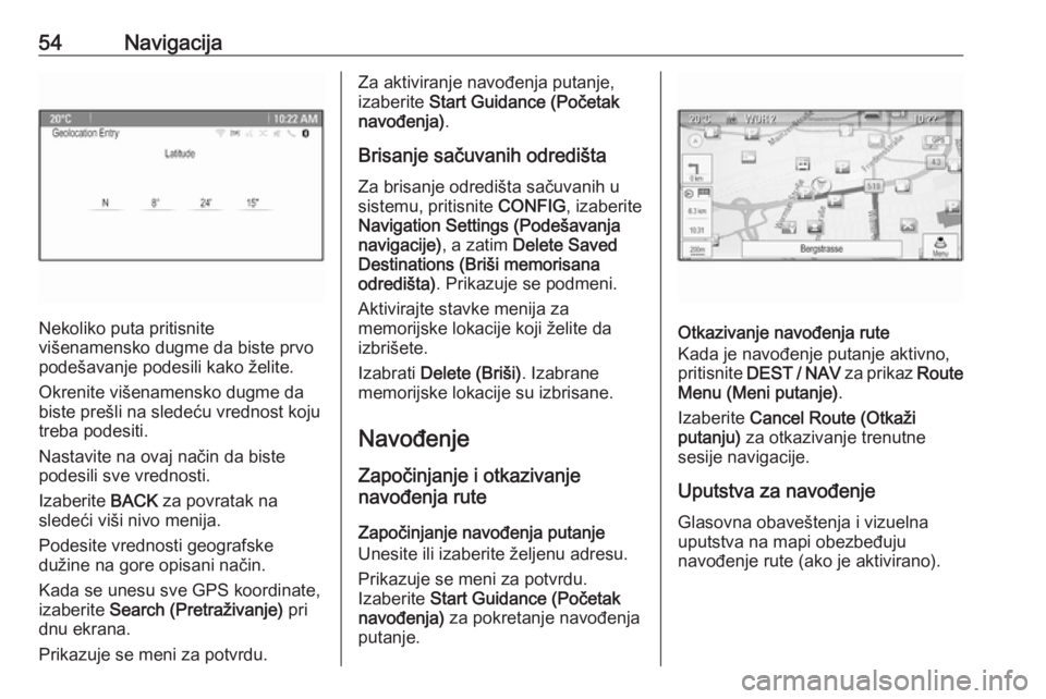 OPEL ZAFIRA C 2016  Uputstvo za rukovanje Infotainment sistemom (in Serbian) 54Navigacija
Nekoliko puta pritisnite
višenamensko dugme da biste prvo
podešavanje podesili kako želite.
Okrenite višenamensko dugme da
biste prešli na sledeću vrednost koju
treba podesiti.
Nast