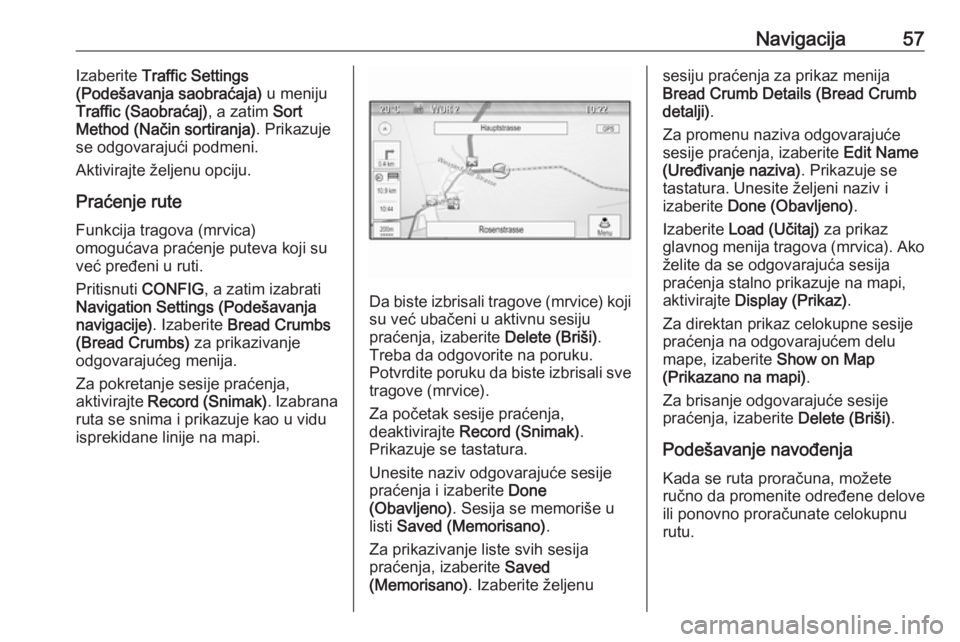 OPEL ZAFIRA C 2016  Uputstvo za rukovanje Infotainment sistemom (in Serbian) Navigacija57Izaberite Traffic Settings
(Podešavanja saobraćaja)  u meniju
Traffic (Saobraćaj) , a zatim Sort
Method (Način sortiranja) . Prikazuje
se odgovarajući podmeni.
Aktivirajte željenu op