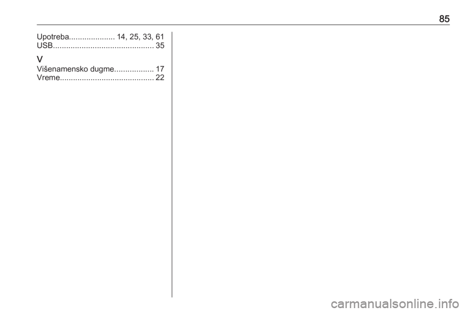 OPEL ZAFIRA C 2016  Uputstvo za rukovanje Infotainment sistemom (in Serbian) 85Upotreba..................... 14, 25, 33, 61
USB .............................................. 35
V Višenamensko dugme ..................17
Vreme ........................................... 22 