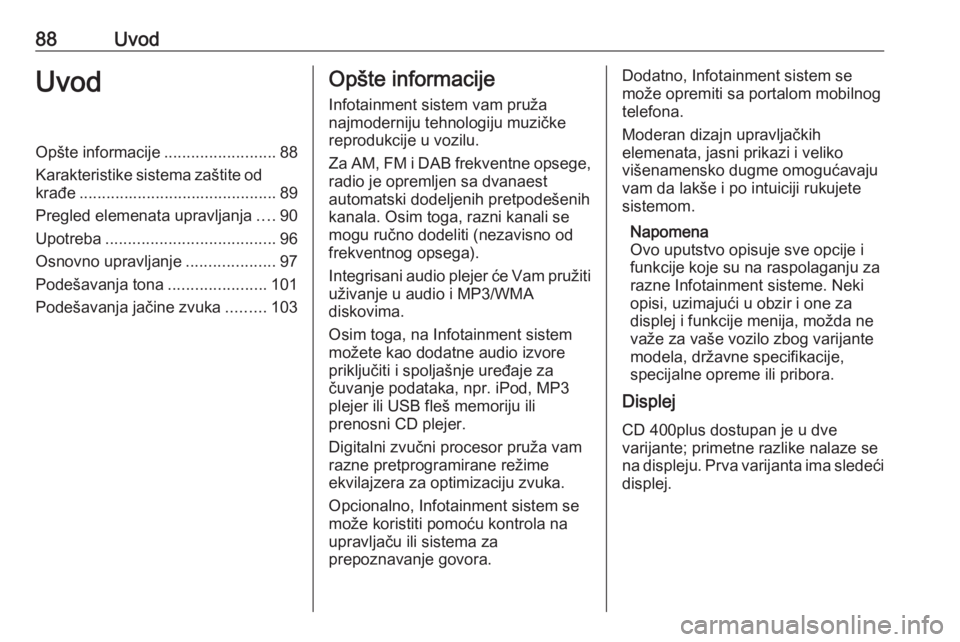 OPEL ZAFIRA C 2016  Uputstvo za rukovanje Infotainment sistemom (in Serbian) 88UvodUvodOpšte informacije.........................88
Karakteristike sistema zaštite od krađe ............................................ 89
Pregled elemenata upravljanja ....90
Upotreba ........