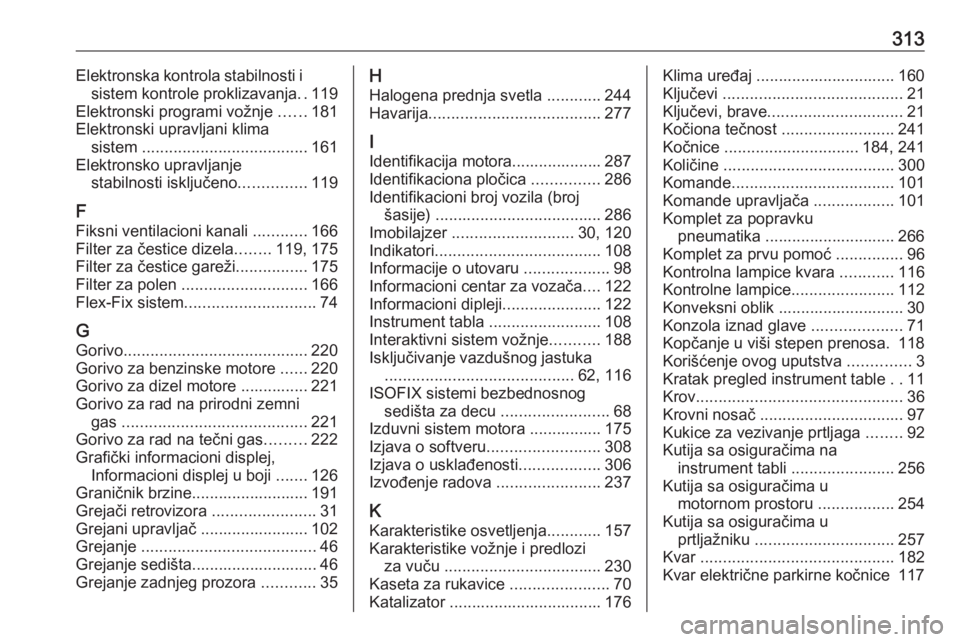 OPEL ZAFIRA C 2016 Uputstvo za upotrebu (in Serbian) 313Elektronska kontrola stabilnosti isistem kontrole proklizavanja ..119
Elektronski programi vožnje ......181
Elektronski upravljani klima sistem ..................................... 161
Elektron OPEL ZAFIRA C 2016 Uputstvo za upotrebu (in Serbian) 313Elektronska kontrola stabilnosti isistem kontrole proklizavanja ..119
Elektronski programi vožnje ......181
Elektronski upravljani klima sistem ..................................... 161
Elektron