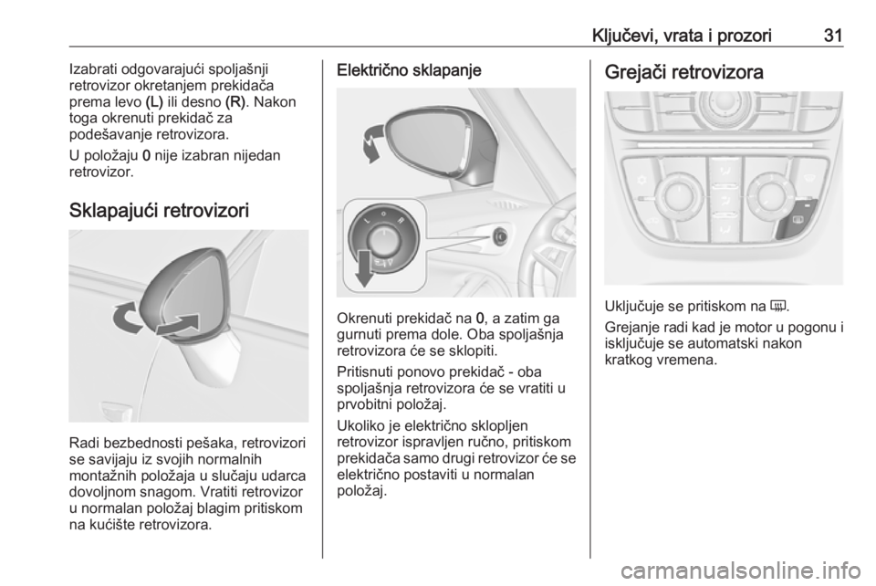 OPEL ZAFIRA C 2016  Uputstvo za upotrebu (in Serbian) Ključevi, vrata i prozori31Izabrati odgovarajući spoljašnji
retrovizor okretanjem prekidača
prema levo  (L) ili desno  (R). Nakon
toga okrenuti prekidač za
podešavanje retrovizora.
U položaju  